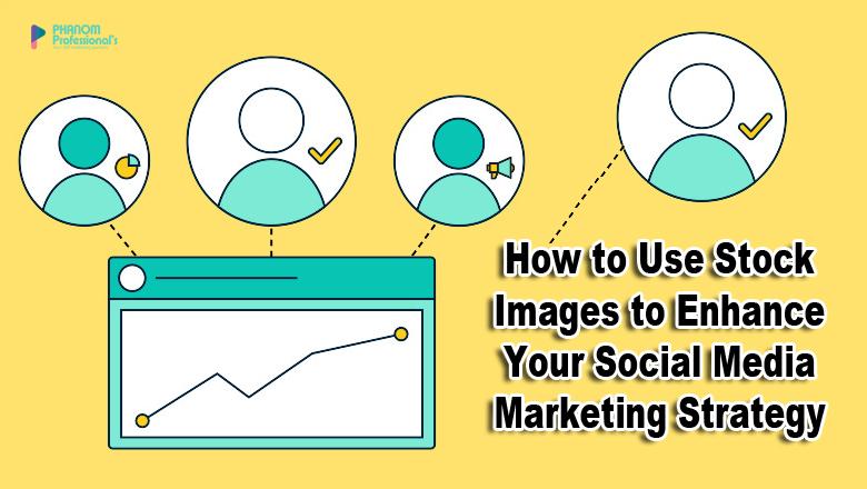 How to Use Stock Images to Enhance Your Social Media Marketing Strategy